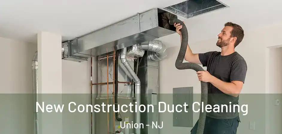 New Construction Duct Cleaning Union - NJ