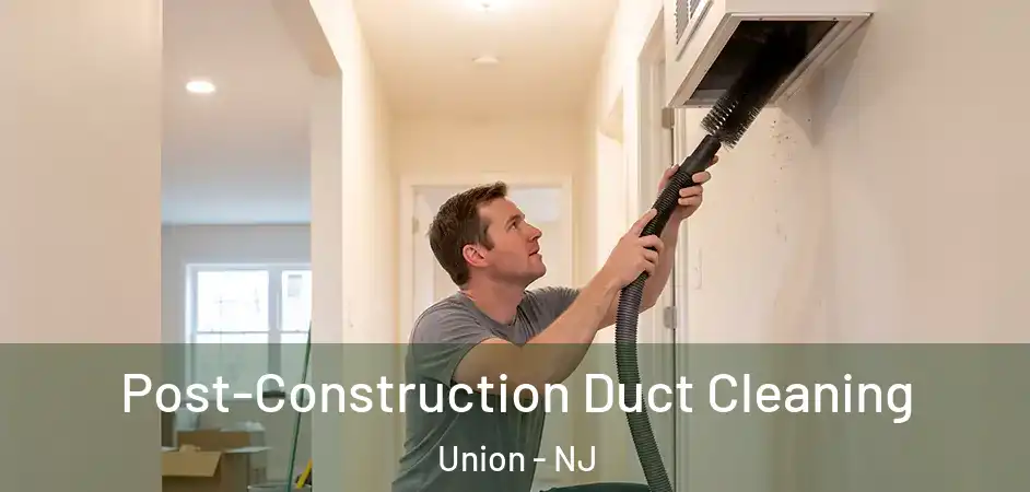Post-Construction Duct Cleaning Union - NJ